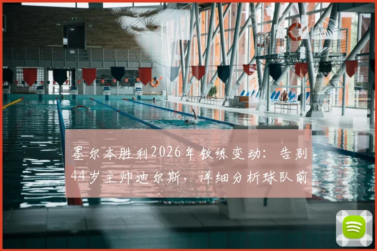 墨尔本胜利2026年教练变动：告别44岁主帅迪尔斯，详细分析球队前景与换帅影响