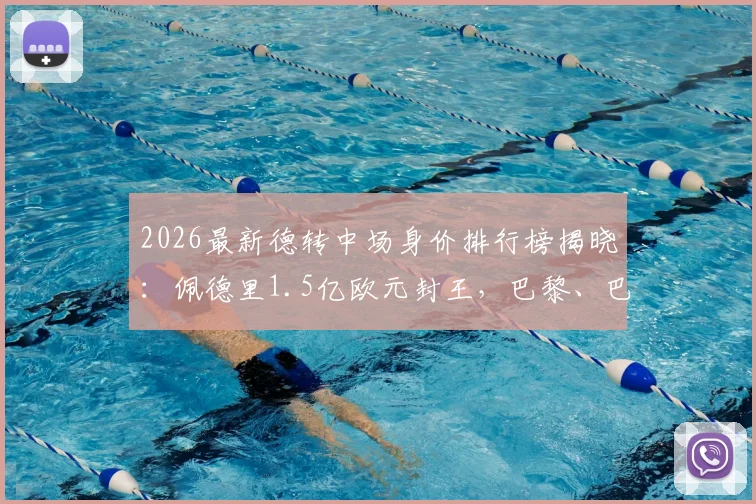 2026最新德转中场身价排行榜揭晓:佩德里1.5亿欧元封王,巴黎、巴萨、切尔西豪门各占两席,完整前十解析