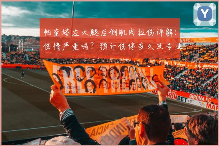 帕奎塔左大腿后侧肌肉拉伤详解：伤情严重吗？预计伤停多久及专业康复指南
